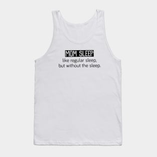 Mom Sleep Like Regular Sleep But Without The Sleep Mom Tank Top